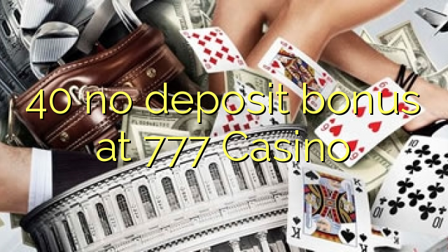 40 no deposit bonus at 777 Casino