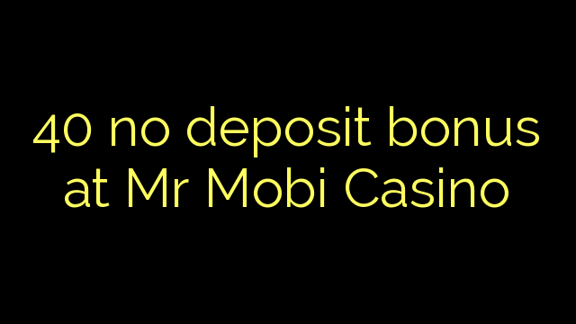 40 ingen insättningsbonus hos Mr Mobi Casino