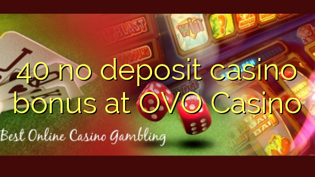 40 l-ebda bonus tal-każinò ta 'depożitu f'OVO Casino