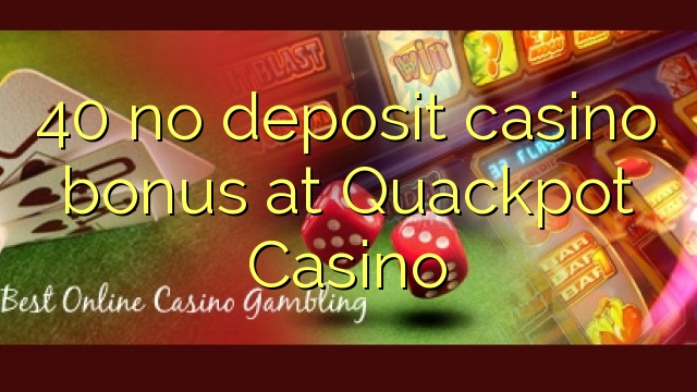 40 non ten bonos de depósito no Casino de Quackpot