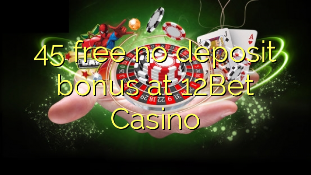 45 gratis no deposit bonus bij 12Bet Casino