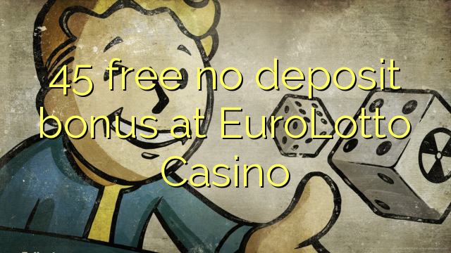 45 free no deposit bonus at EuroLotto Casino