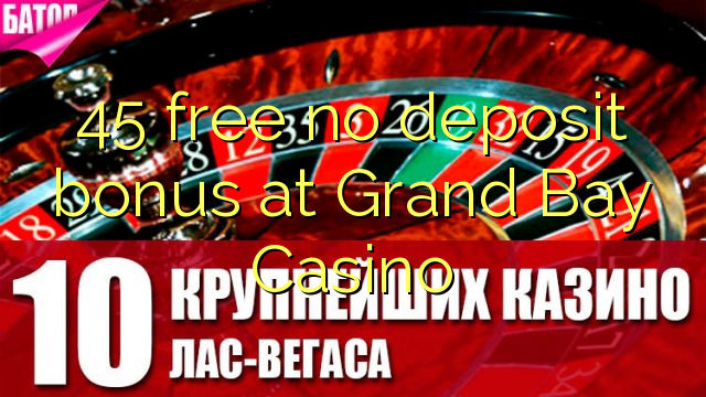 45 free no deposit bonus at Grand Bay Casino