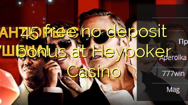 Heypoker Casino эч кандай депозиттик бонус бошотуу 45