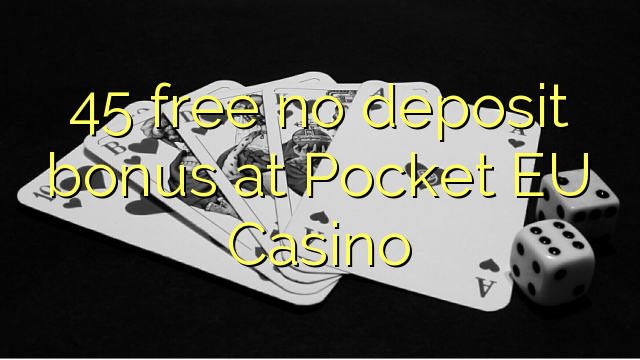 45 free no deposit bonus at Pocket EU Casino