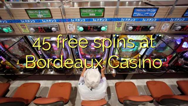 45 free spins at  Bordeaux Casino