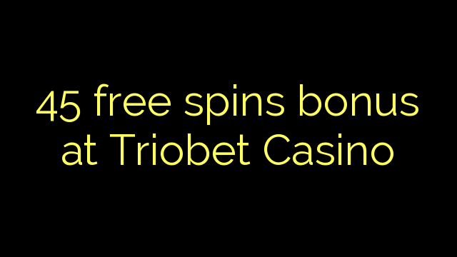 45 bepul Triobet Casino bonus Spin