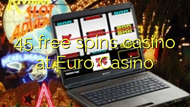 45 free spins casino at Euro Casino