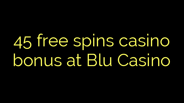 45 озод spins бонуси казино дар Blu Казино