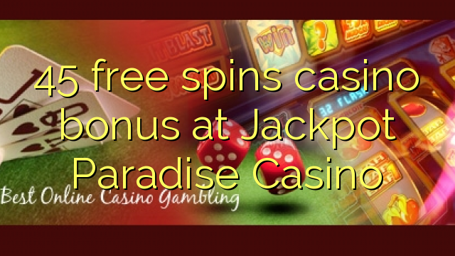 45 bébas spins bonus kasino di Jackpot Paradise Kasino