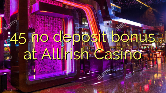45 gjin boarch bonus by AllIrish Casino