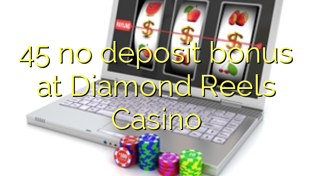 45 l-ebda bonus ta 'depożitu fil-Diamond Reels Casino