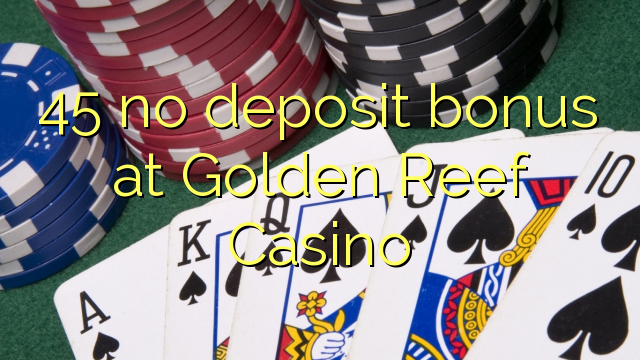 45 ùn Bonus accontu à Golden Reef Casino