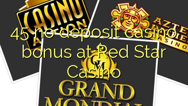 45 euweuh deposit kasino bonus di Beureum Star Kasino