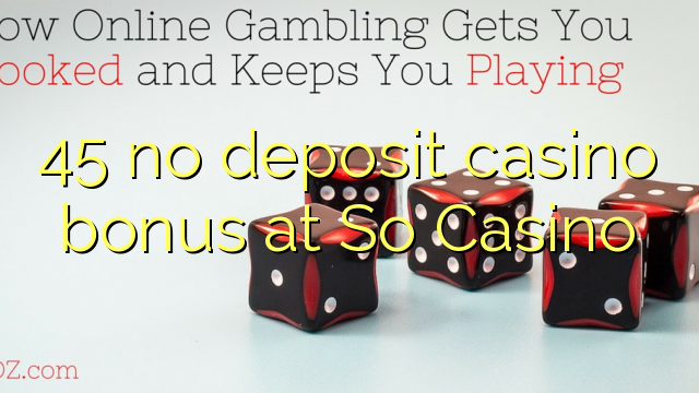 45 no deposit casino bonus at So Casino