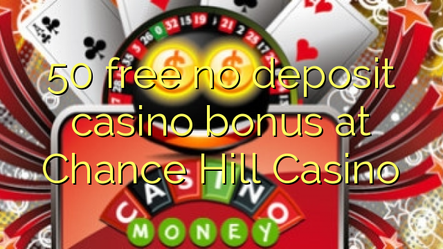 50 free no deposit casino bonus at Chance Hill Casino