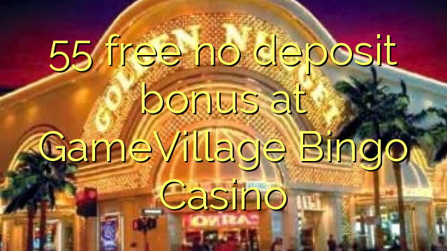 55 frije gjin deposit bonus by GameVillage Bingo Casino