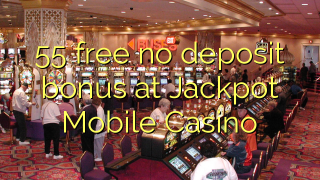 55 free no deposit bonus at Jackpot Mobile Casino