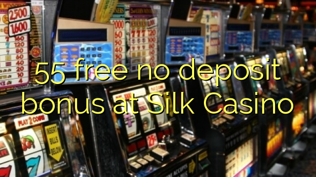 55 free no deposit bonus at Silk Casino