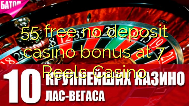 55 free no deposit casino bonus at 7 Reels Casino