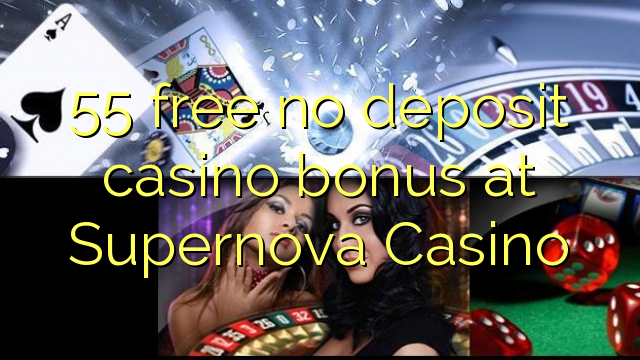 55 free no deposit casino bonus at Supernova Casino