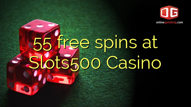 55 bebas berputar di Slots500 Casino