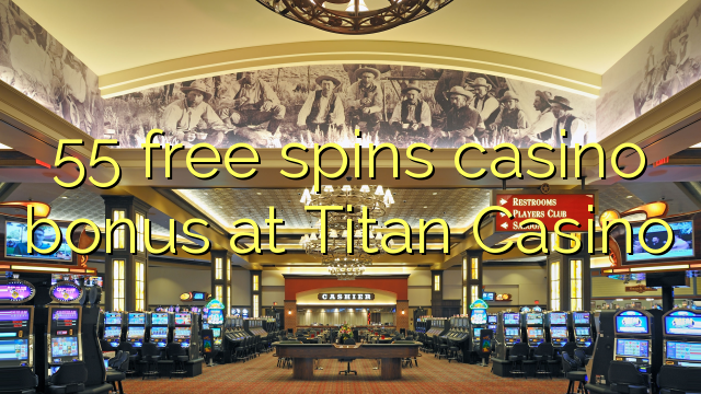 ទឹកប្រាក់រង្វាន់កាស៊ីណូ 55 ឥតគិតថ្លៃផ្តល់ជូនកាស៊ីណូ Titan Casino
