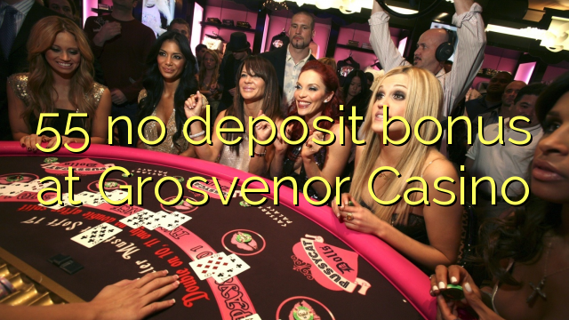 55 no deposit bonus at Grosvenor Casino