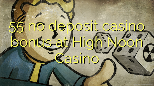 55 no deposit casino bonus at High Noon Casino