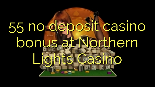Northern Lights Casino에서 55개의 보증금 없는 카지노 보너스