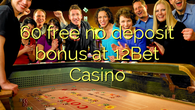 60 free no deposit bonus at 12Bet Casino