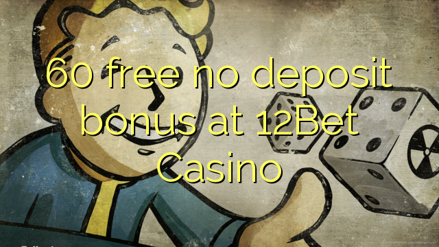 60 wewete kahore bonus tāpui i 12Bet Casino