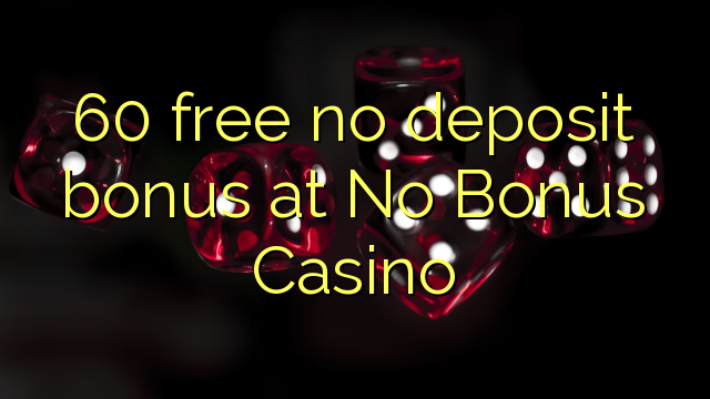 60 free no deposit bonus at No Bonus Casino