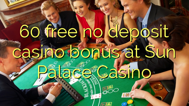 60 free no deposit casino bonus at Sun Palace Casino