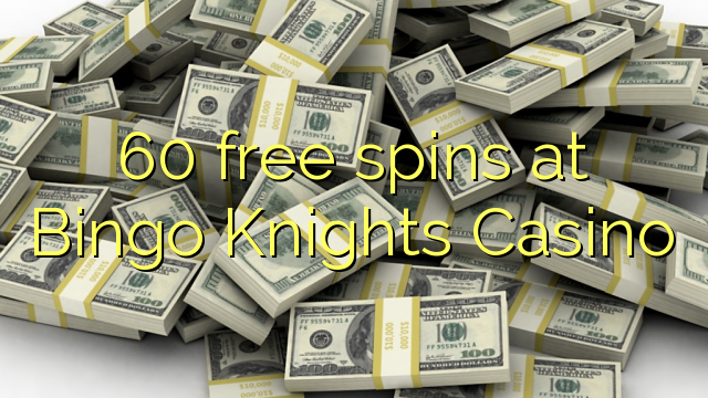 60-asgaidh spins aig Bingo Knights Casino