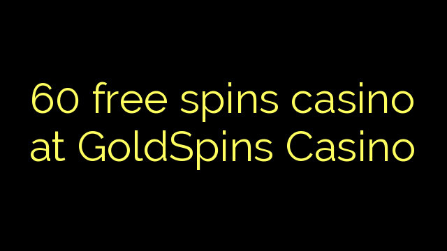 60 free spins casino sa GoldSpins Casino