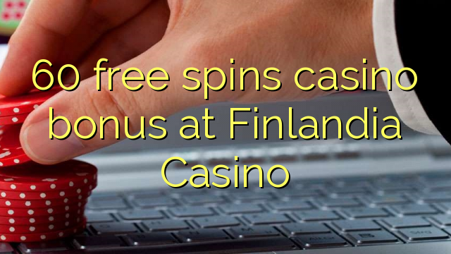 60 free spins casino bonus at Finlandia Casino