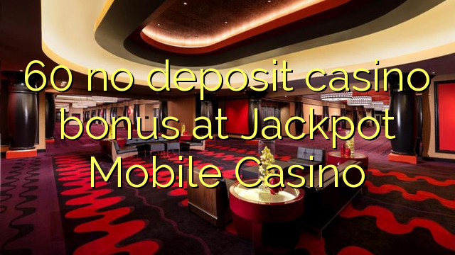 60 no deposit casino bonus at Jackpot Mobile Casino