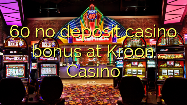 60 không tiền thưởng casino tiền gửi tại Kroon Casino