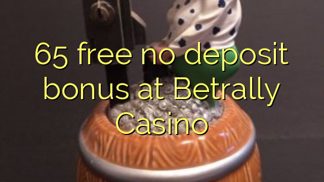 65 lirë asnjë bonus depozitave në Betrally Casino