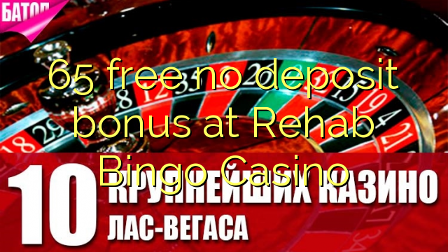 Rehab Bingo Casinoで65の無料デポジットボーナス