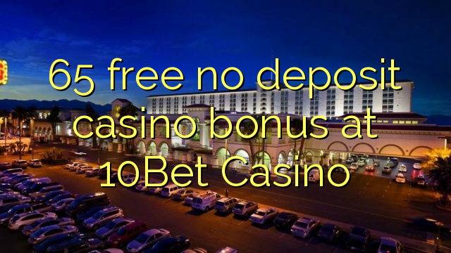 65 libirari ùn Bonus accontu Casinò à 10Bet Casino