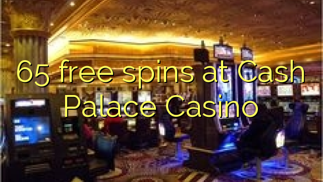 65 bezmaksas spins Cash Palace Casino