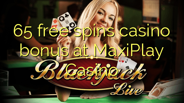 65 pulsuz MaxiPlay Casino casino bonus spins