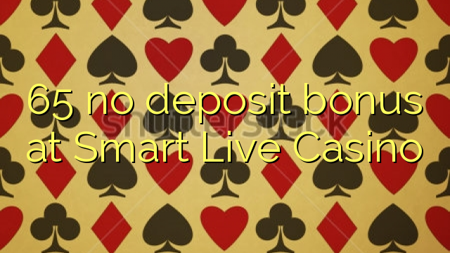 65 sin bonificación de depósito en Smart Live Casino