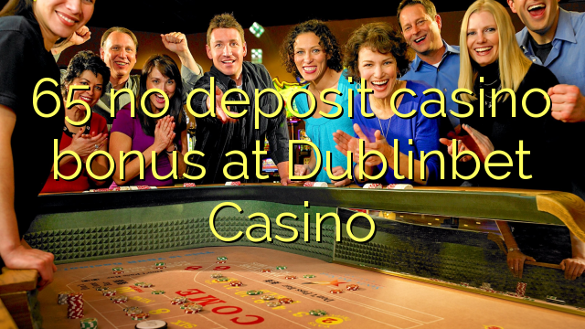 65 euweuh deposit kasino bonus di Dublinbet Kasino