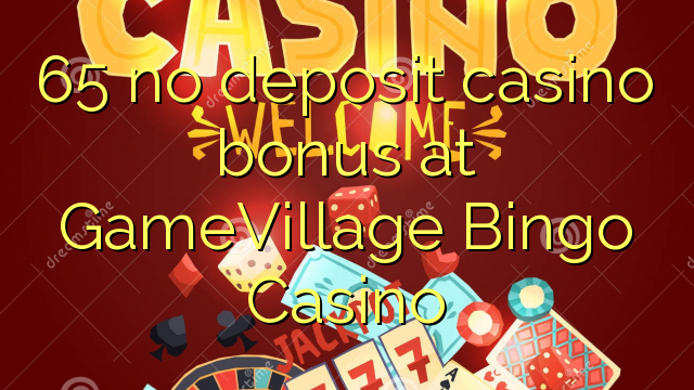 65 GameVillage Bingo Casino hech depozit kazino bonus