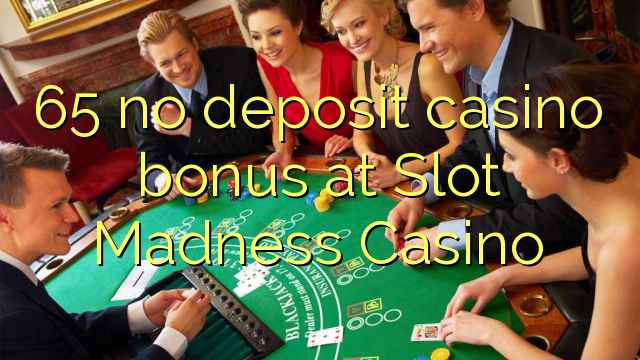 65在Slot Madness Casino没有存款赌场奖金