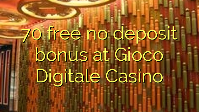 70 free no deposit bonus at Gioco Digitale Casino