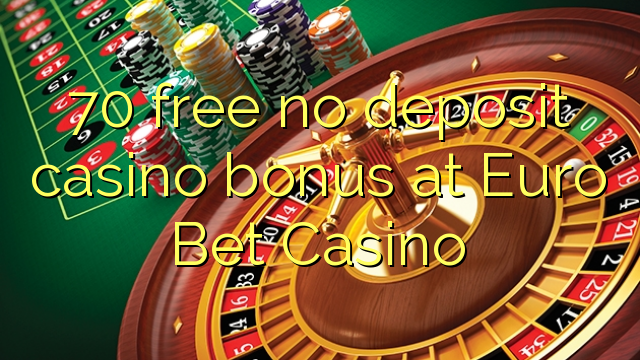 70 free no deposit casino bonus at Euro Bet Casino